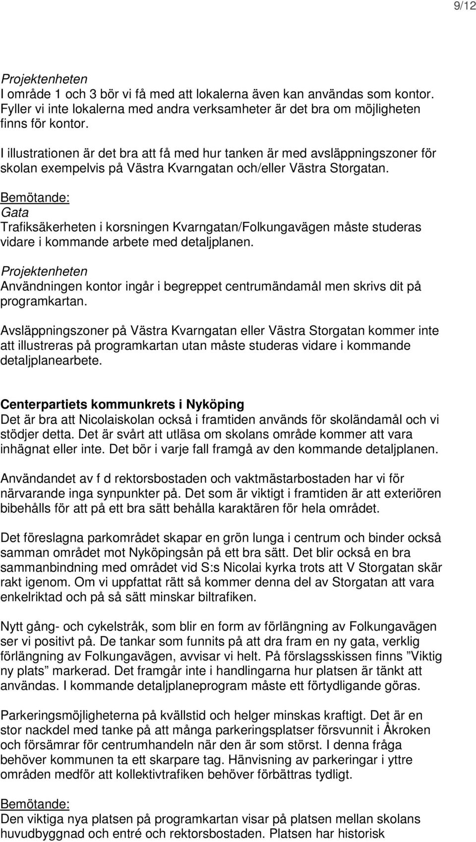 Gata Trafiksäkerheten i korsningen Kvarngatan/Folkungavägen måste studeras vidare i kommande arbete med detaljplanen.