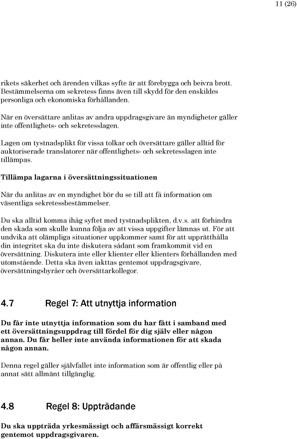 Lagen om tystnadsplikt för vissa tolkar och översättare gäller alltid för auktoriserade translatorer när offentlighets- och sekretesslagen inte tillämpas.