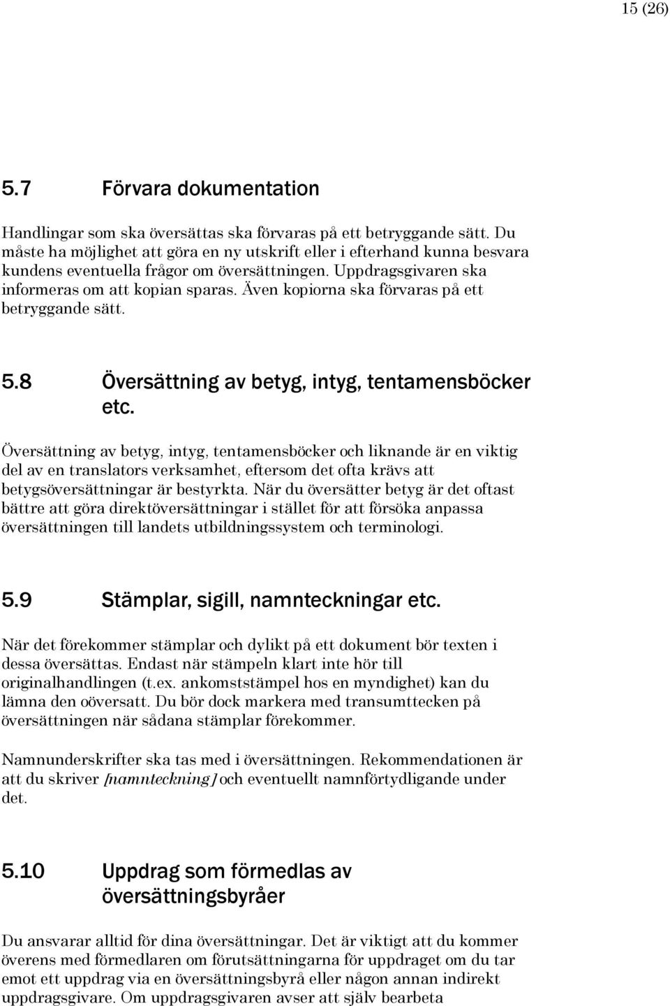 Även kopiorna ska förvaras på ett betryggande sätt. 5.8 Översättning av betyg, intyg, tentamensböcker etc.