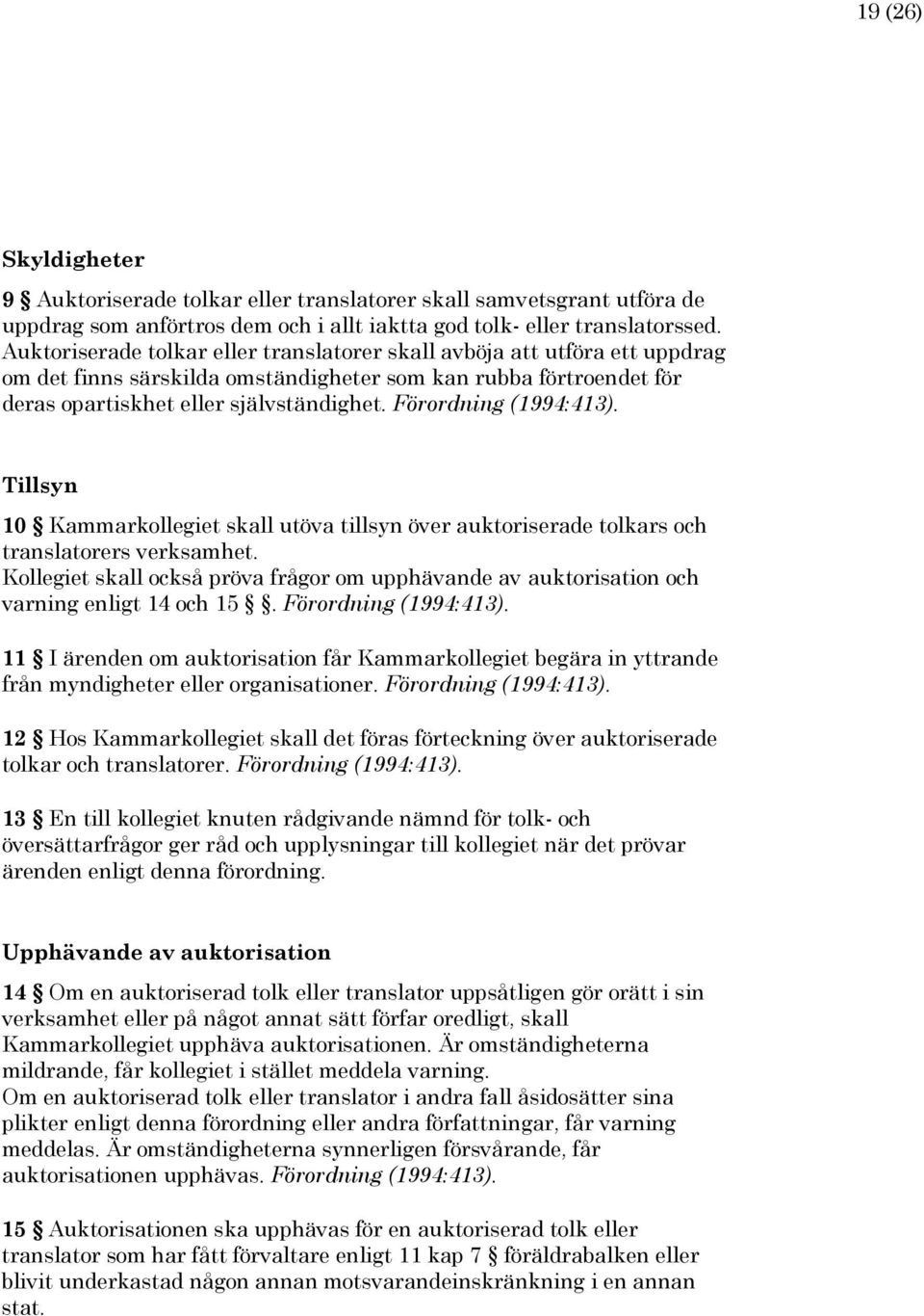 Förordning (1994:413). Tillsyn 10 Kammarkollegiet skall utöva tillsyn över auktoriserade tolkars och translatorers verksamhet.