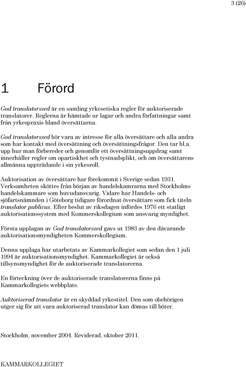 Auktorisation av översättare har förekommit i Sverige sedan 1931. Verksamheten sköttes från början av handelskamrarna med Stockholms handelskammare som huvudansvarig.