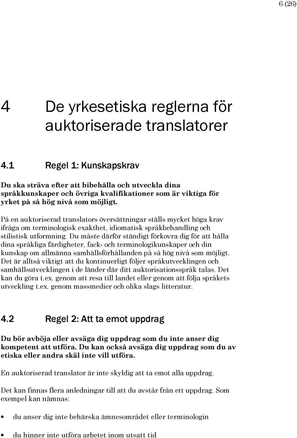 På en auktoriserad translators översättningar ställs mycket höga krav ifråga om terminologisk exakthet, idiomatisk språkbehandling och stilistisk utformning.