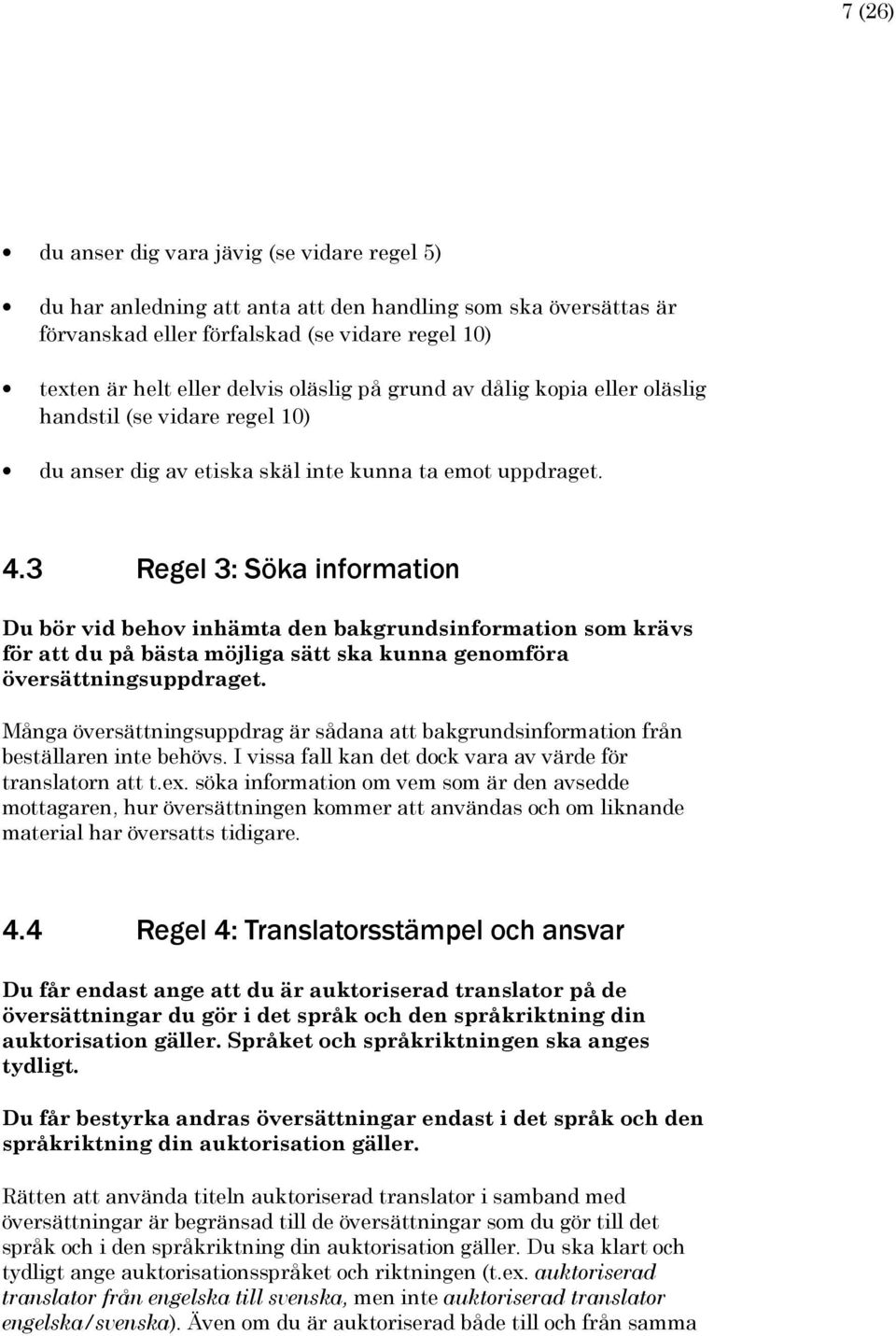 3 Regel 3: Söka information Du bör vid behov inhämta den bakgrundsinformation som krävs för att du på bästa möjliga sätt ska kunna genomföra översättningsuppdraget.