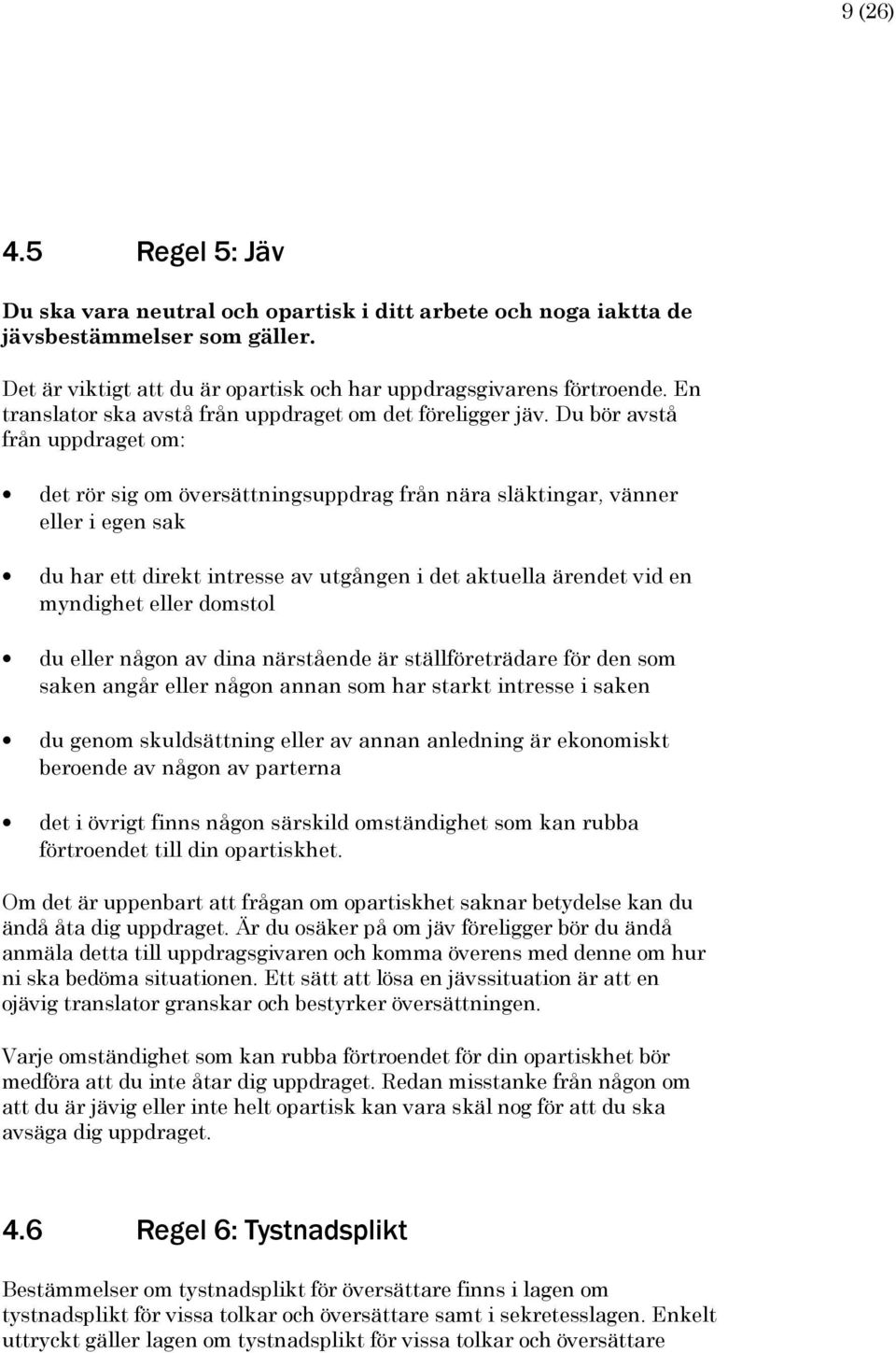 Du bör avstå från uppdraget om: det rör sig om översättningsuppdrag från nära släktingar, vänner eller i egen sak du har ett direkt intresse av utgången i det aktuella ärendet vid en myndighet eller