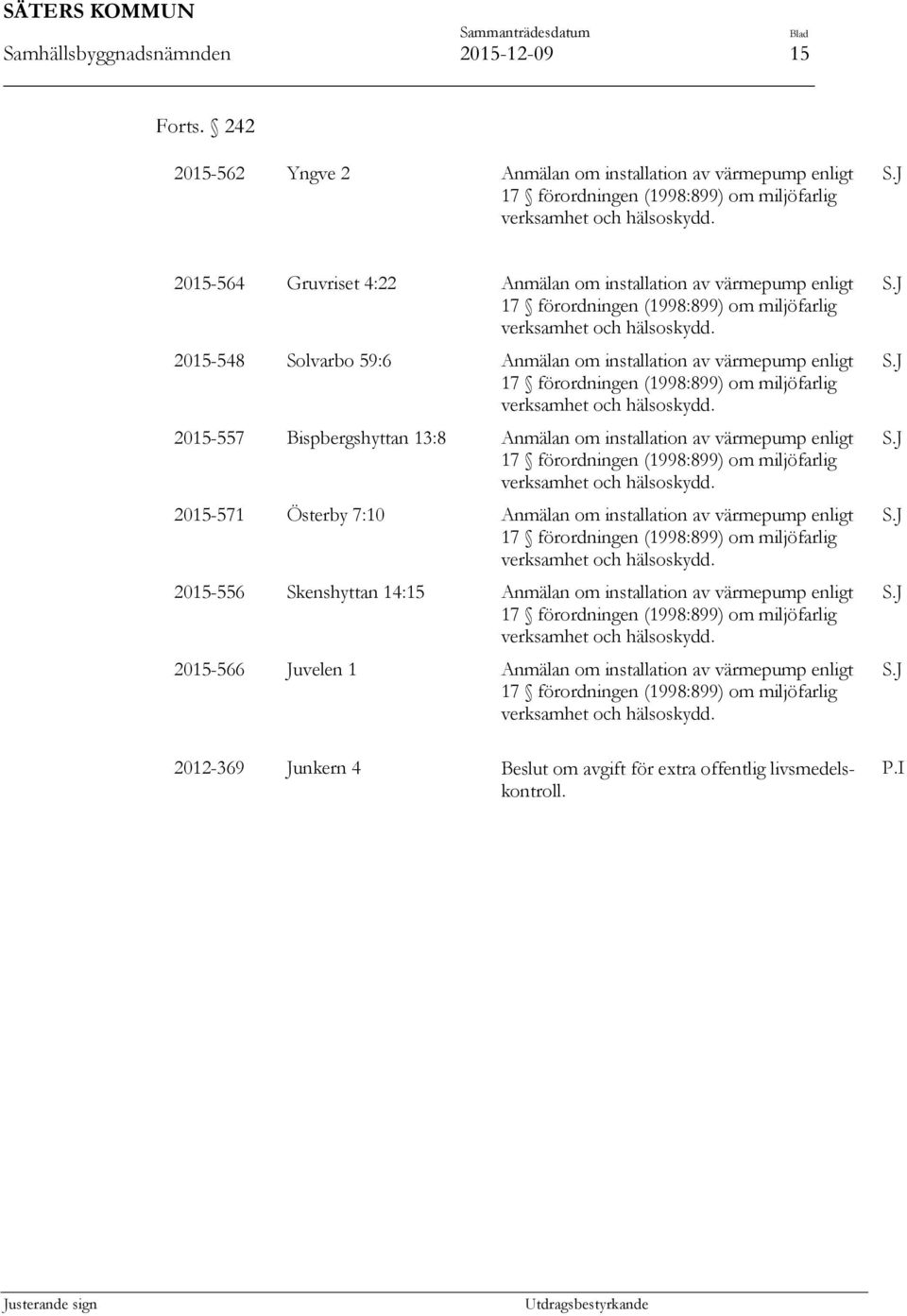 2015-548 Solvarbo 59:6 Anmälan om installation av värmepump enligt 17 förordningen (1998:899) om miljöfarlig verksamhet och hälsoskydd.