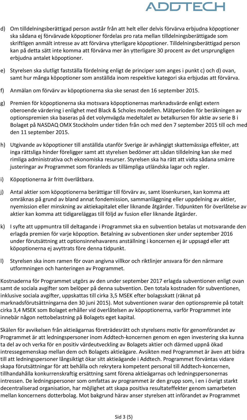 Tilldelningsberättigad person kan på detta sätt inte komma att förvärva mer än ytterligare 30 procent av det ursprungligen erbjudna antalet köpoptioner.