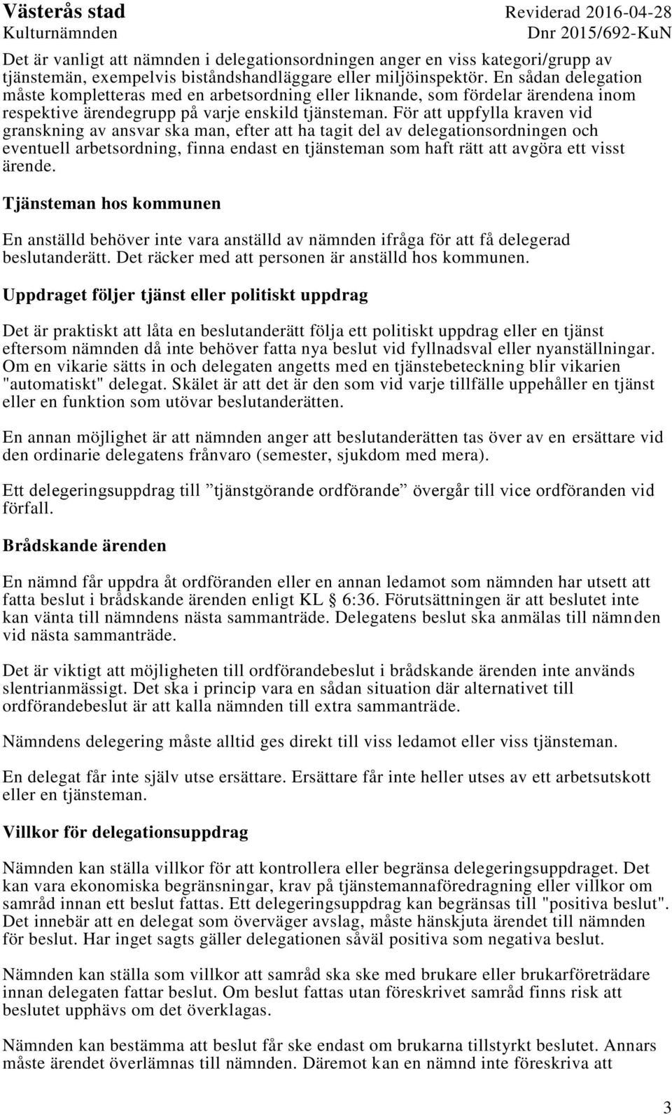 För att uppfylla kraven vid granskning av ansvar ska man, efter att ha tagit del av delegationsordningen och eventuell arbetsordning, finna endast en tjänsteman som haft rätt att avgöra ett visst