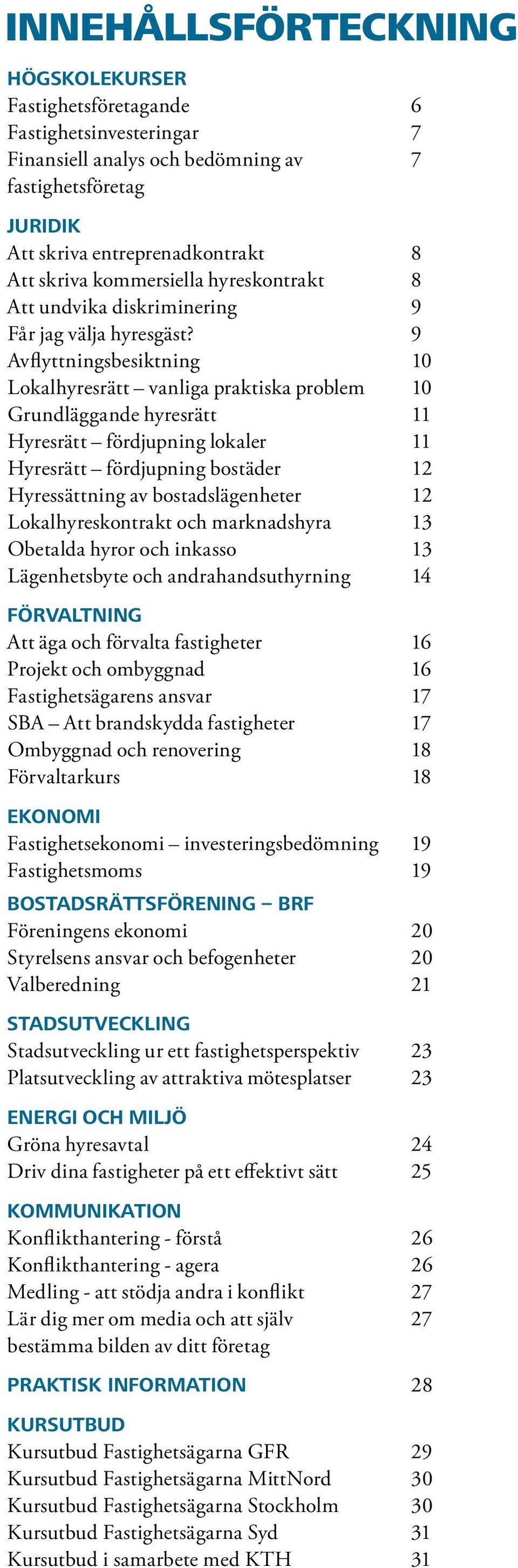 9 Avflyttningsbesiktning 10 Lokalhyresrätt vanliga praktiska problem 10 Grundläggande hyresrätt 11 Hyresrätt fördjupning lokaler 11 Hyresrätt fördjupning bostäder 12 Hyressättning av