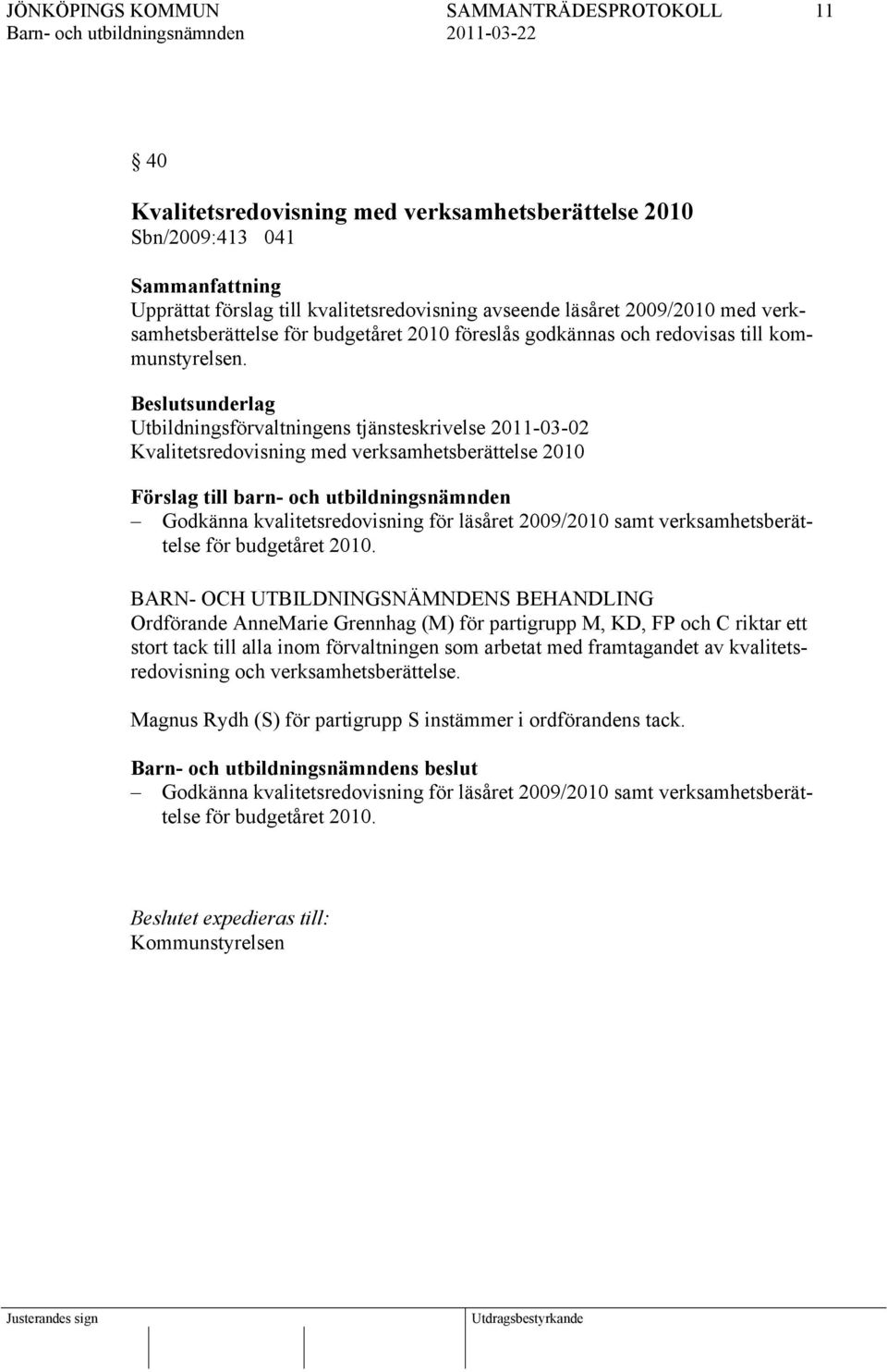 Beslutsunderlag Utbildningsförvaltningens tjänsteskrivelse 2011-03-02 Kvalitetsredovisning med verksamhetsberättelse 2010 Förslag till barn- och utbildningsnämnden Godkänna kvalitetsredovisning för