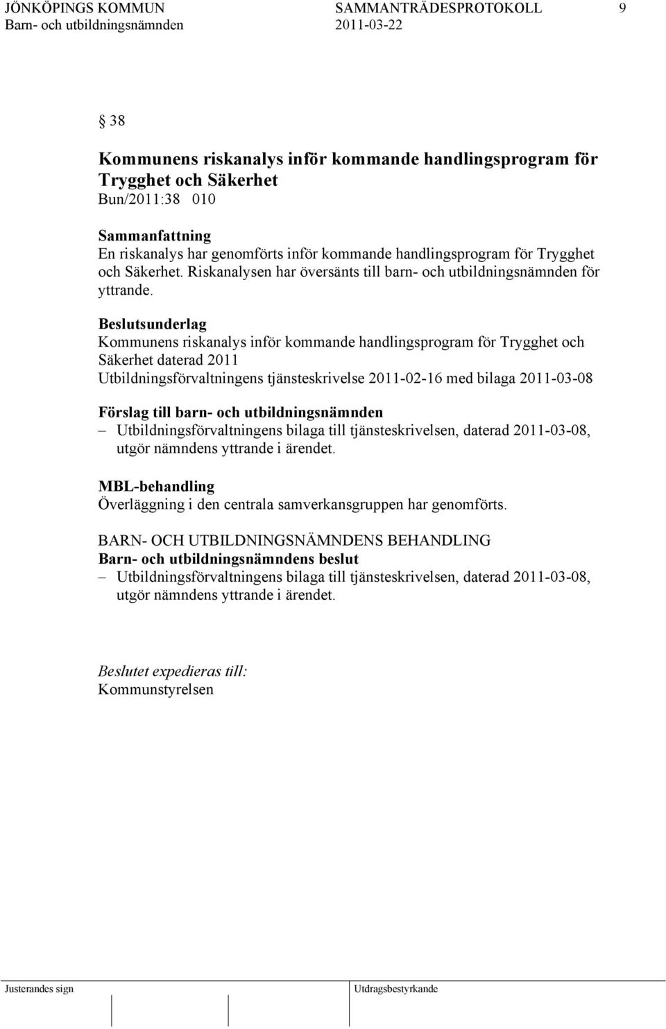 Beslutsunderlag Kommunens riskanalys inför kommande handlingsprogram för Trygghet och Säkerhet daterad 2011 Utbildningsförvaltningens tjänsteskrivelse 2011-02-16 med bilaga 2011-03-08 Förslag till