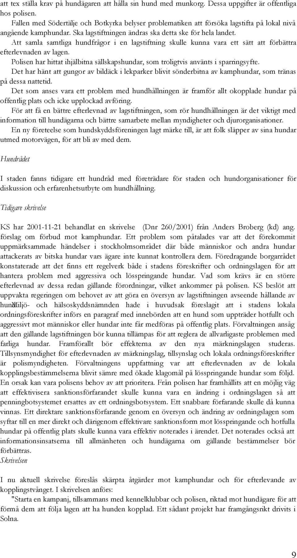 Att samla samtliga hundfrågor i en lagstiftning skulle kunna vara ett sätt att förbättra efterlevnaden av lagen. Polisen har hittat ihjälbitna sällskapshundar, som troligtvis använts i sparringsyfte.