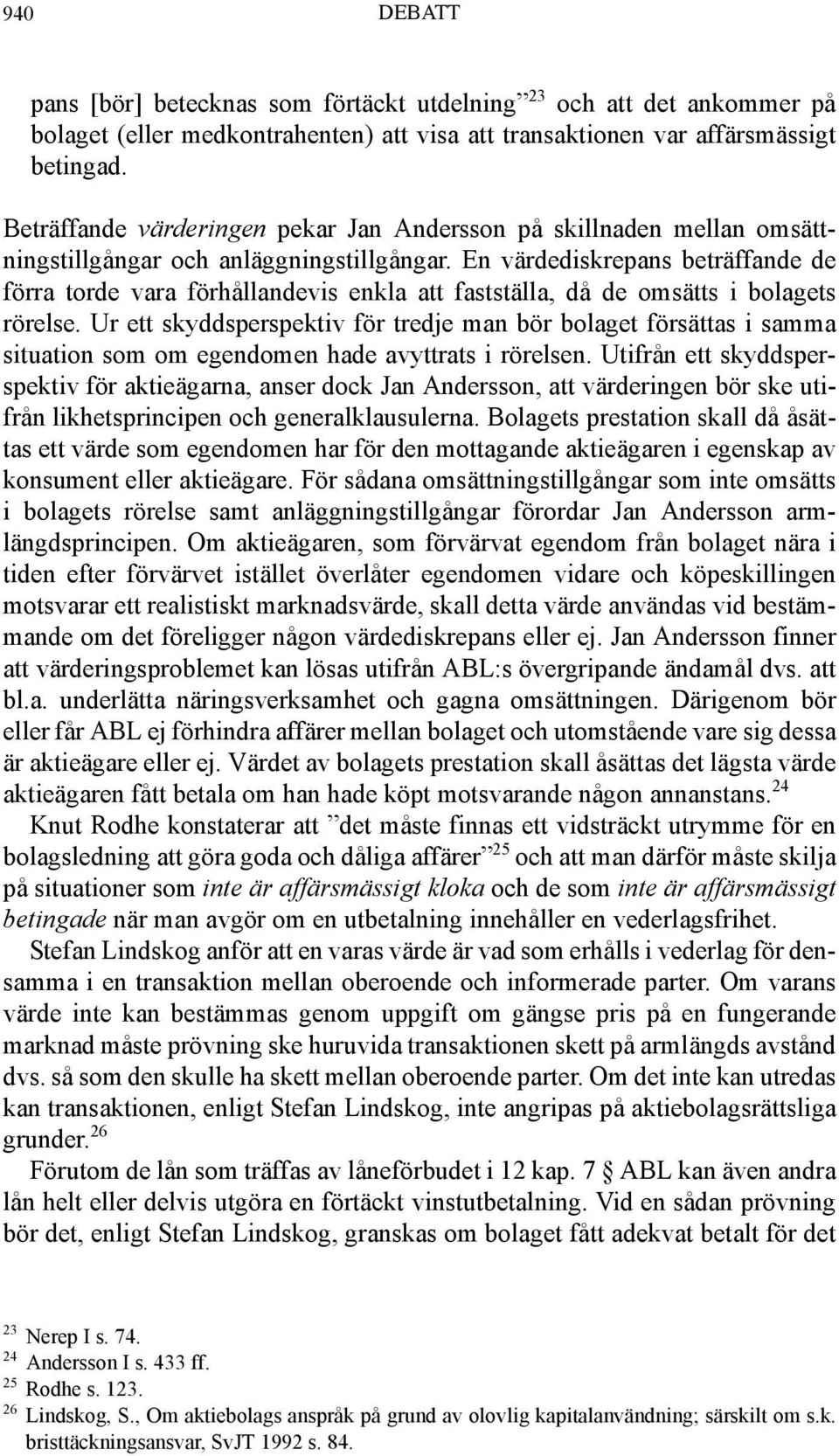 En värdediskrepans beträffande de förra torde vara förhållandevis enkla att fastställa, då de omsätts i bolagets rörelse.