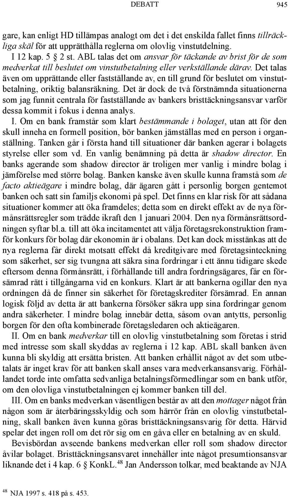 Det talas även om upprättande eller fastställande av, en till grund för beslutet om vinstutbetalning, oriktig balansräkning.