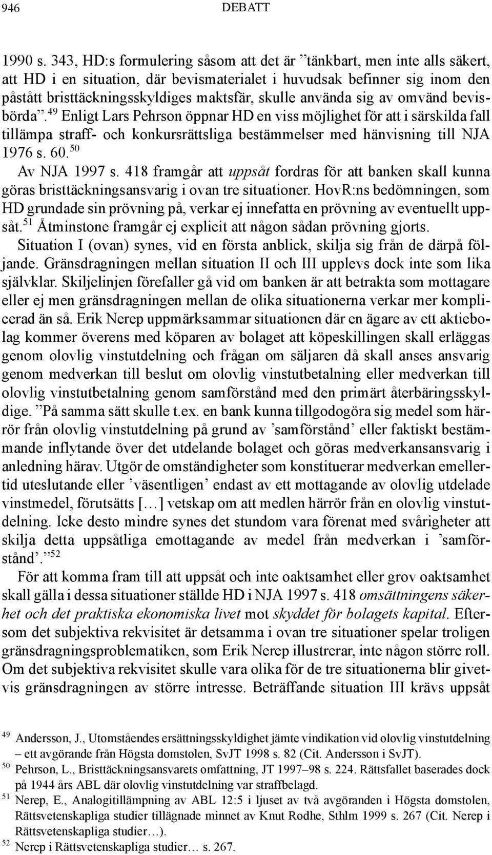 använda sig av omvänd bevisbörda. 49 Enligt Lars Pehrson öppnar HD en viss möjlighet för att i särskilda fall tillämpa straff- och konkursrättsliga bestämmelser med hänvisning till NJA 1976 s. 60.