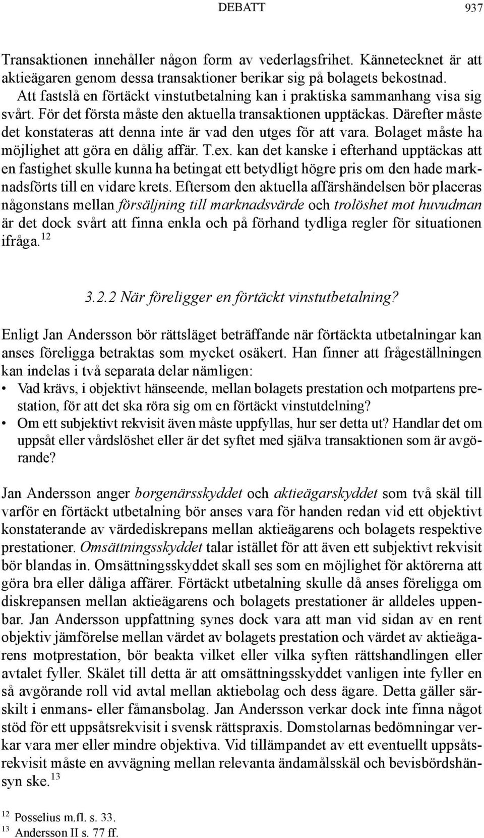 Därefter måste det konstateras att denna inte är vad den utges för att vara. Bolaget måste ha möjlighet att göra en dålig affär. T.ex.