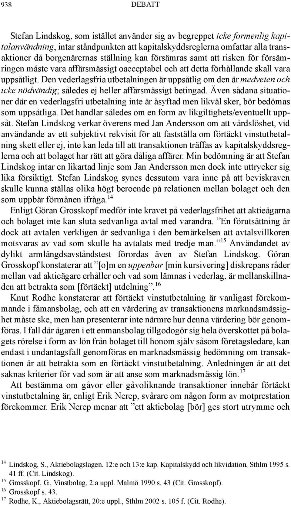 Den vederlagsfria utbetalningen är uppsåtlig om den är medveten och icke nödvändig; således ej heller affärsmässigt betingad.