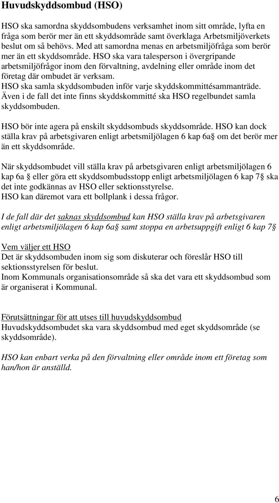 HSO ska vara talesperson i övergripande arbetsmiljöfrågor inom den förvaltning, avdelning eller område inom det företag där ombudet är verksam.