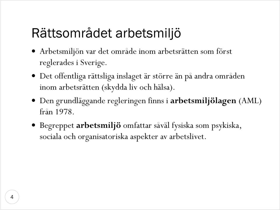 Det offentliga rättsliga inslaget är större än på andra områden inom arbetsrätten (skydda liv och