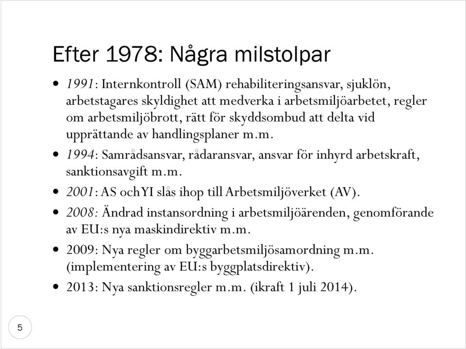 m. 2001: AS och YI slås ihop till Arbetsmiljöverket (AV). 2008: Ändrad instansordning i arbetsmiljöärenden, genomförande av EU:s nya maskindirektiv m.m. 2009: Nya regler om byggarbetsmiljösamordning m.