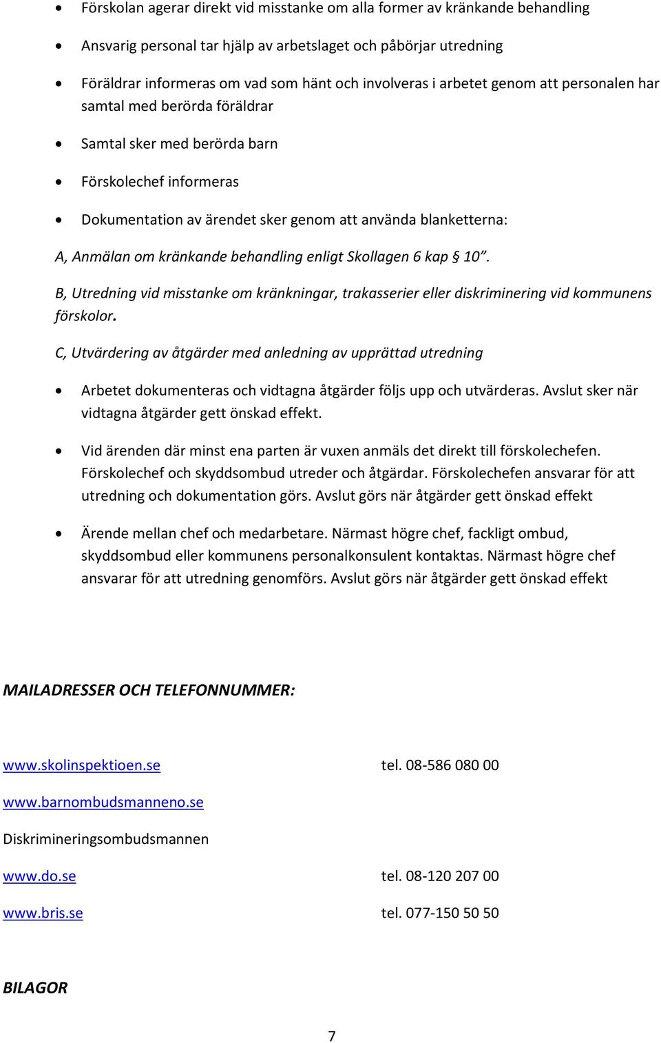 kränkande behandling enligt Skollagen 6 kap 10. B, Utredning vid misstanke om kränkningar, trakasserier eller diskriminering vid kommunens förskolor.