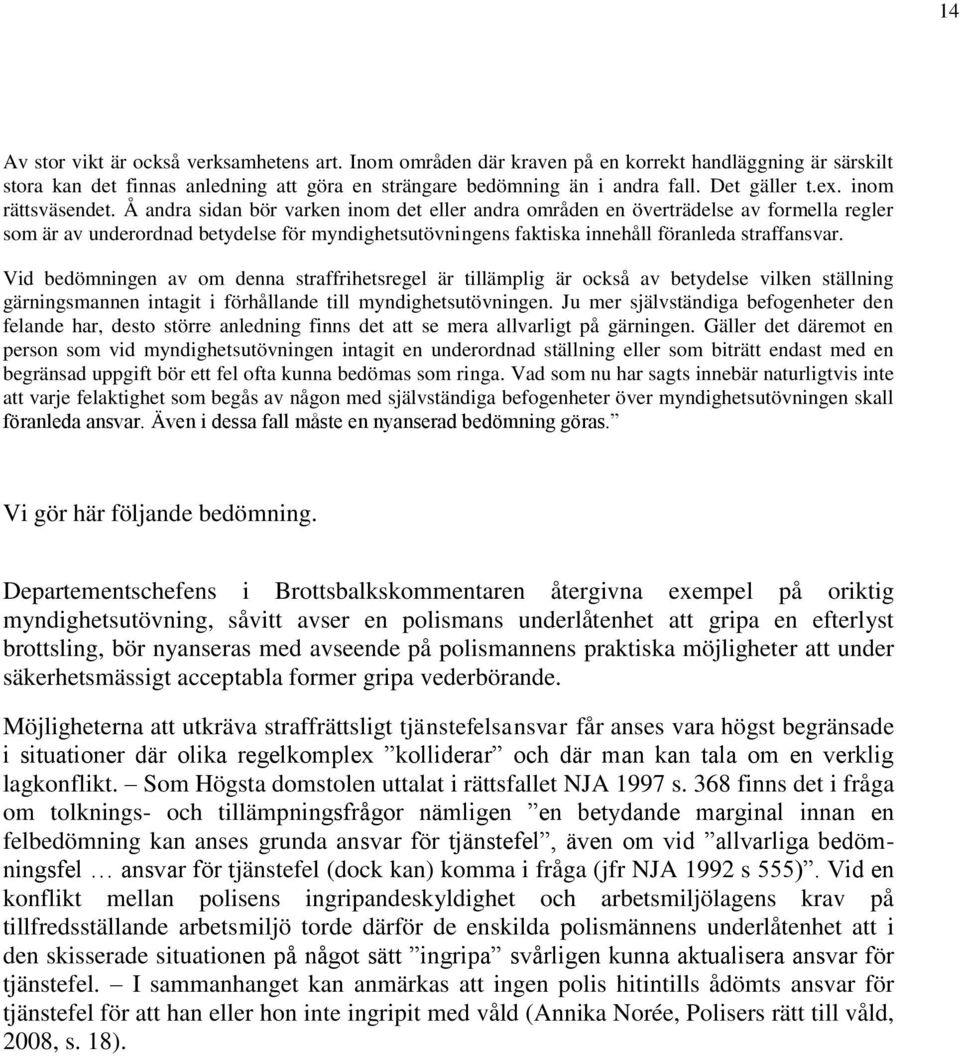 Å andra sidan bör varken inom det eller andra områden en överträdelse av formella regler som är av underordnad betydelse för myndighetsutövningens faktiska innehåll föranleda straffansvar.