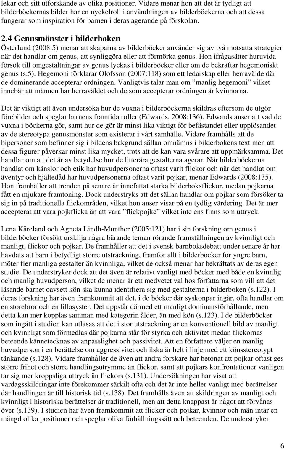 4 Genusmönster i bilderboken Österlund (2008:5) menar att skaparna av bilderböcker använder sig av två motsatta strategier när det handlar om genus, att synliggöra eller att förmörka genus.