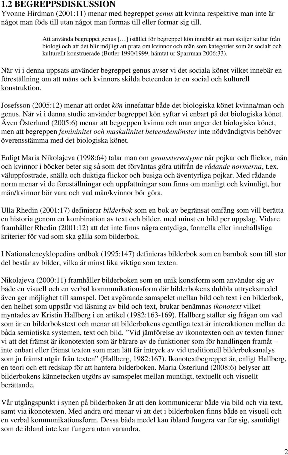 kulturellt konstruerade (Butler 1990/1999, hämtat ur Sparrman 2006:33).