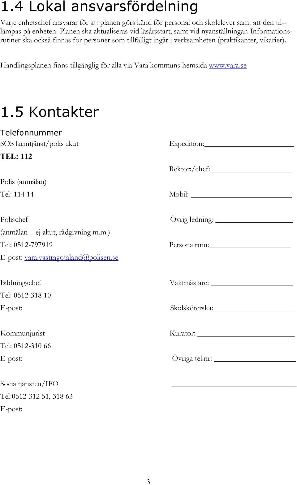 Handlingsplanen finns tillgänglig för alla via Vara kommuns hemsida www.vara.se 1.