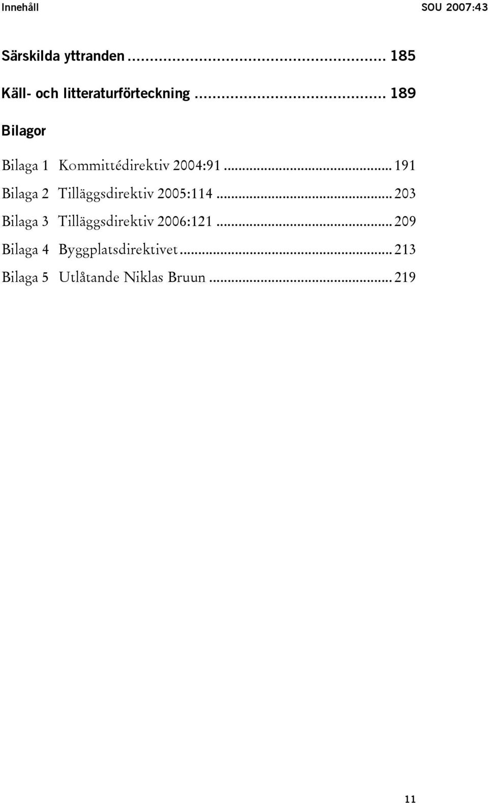 .. 189 Bilagor Bilaga 1 Kommittédirektiv 2004:91.