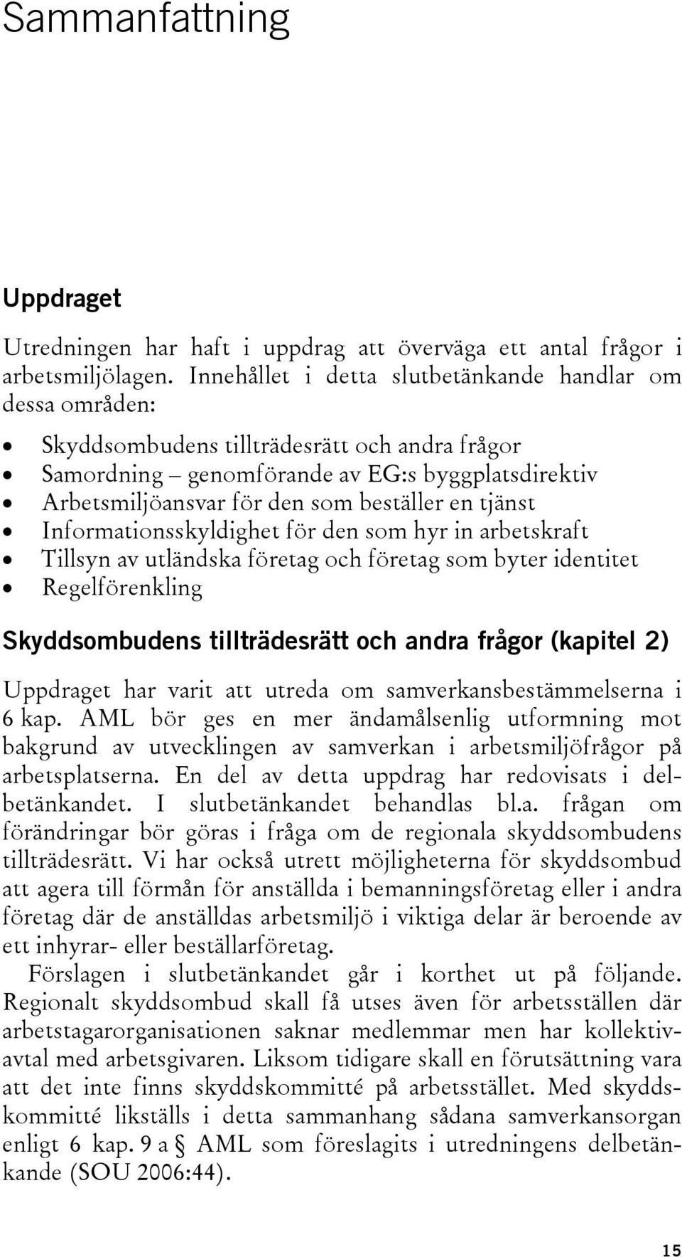 tjänst Informationsskyldighet för den som hyr in arbetskraft Tillsyn av utländska företag och företag som byter identitet Regelförenkling Skyddsombudens tillträdesrätt och andra frågor (kapitel 2)