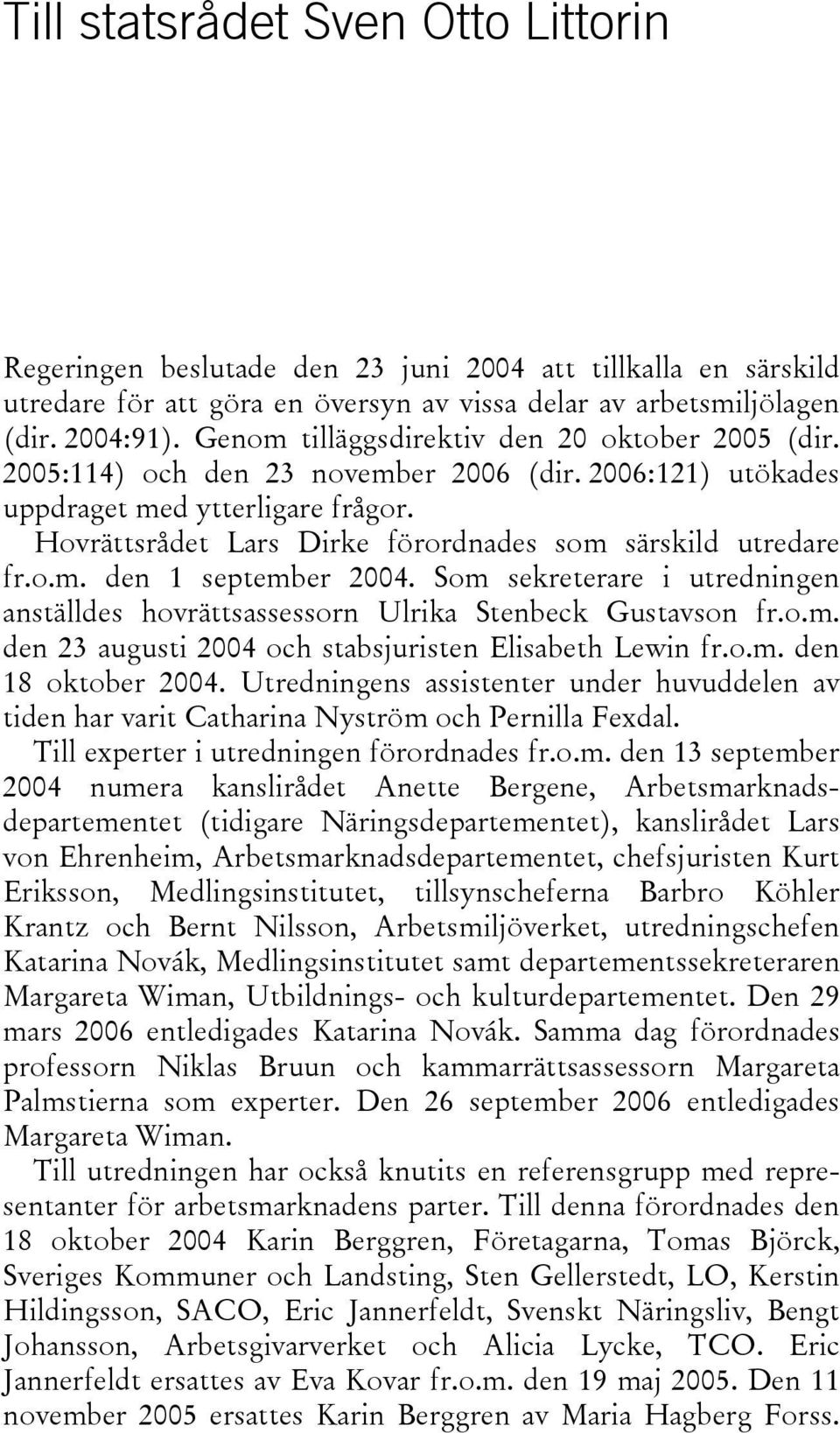 Hovrättsrådet Lars Dirke förordnades som särskild utredare fr.o.m. den 1 september 2004. Som sekreterare i utredningen anställdes hovrättsassessorn Ulrika Stenbeck Gustavson fr.o.m. den 23 augusti 2004 och stabsjuristen Elisabeth Lewin fr.