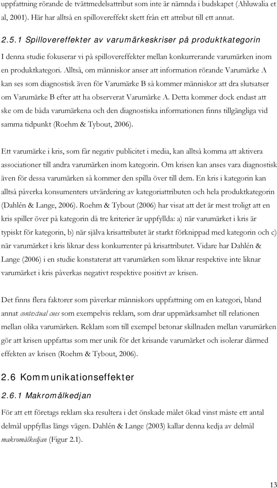 Alltså, om människor anser att information rörande Varumärke A kan ses som diagnostisk även för Varumärke B så kommer människor att dra slutsatser om Varumärke B efter att ha observerat Varumärke A.