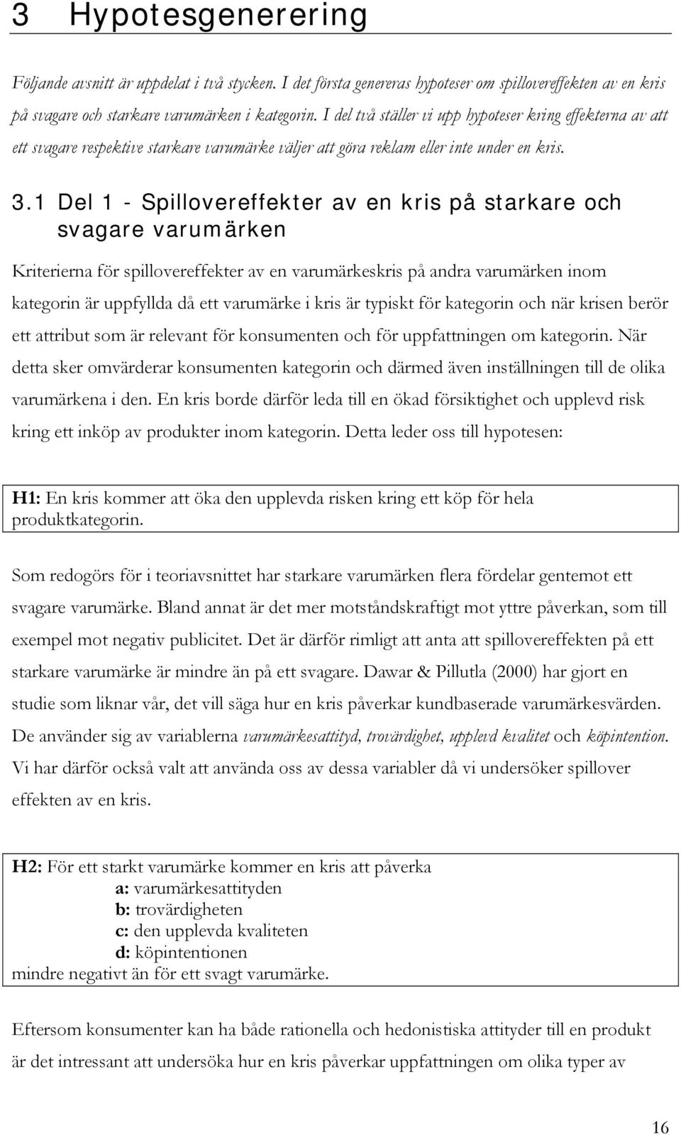 1 Del 1 - Spillovereffekter av en kris på starkare och svagare varumärken Kriterierna för spillovereffekter av en varumärkeskris på andra varumärken inom kategorin är uppfyllda då ett varumärke i