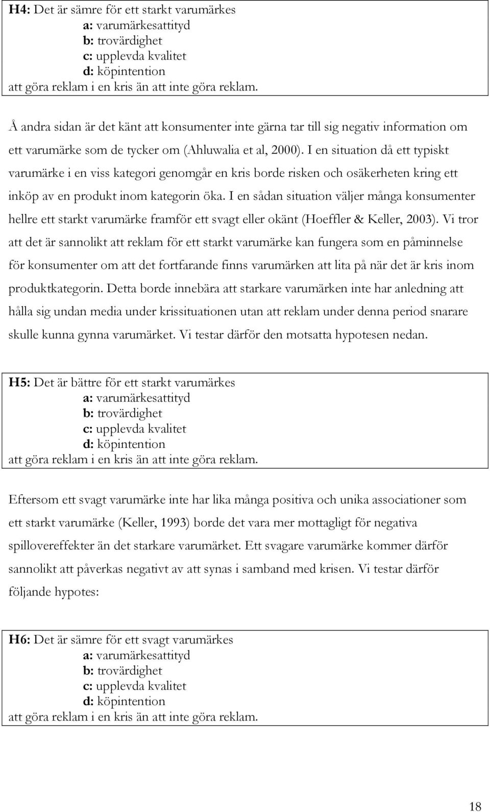 I en situation då ett typiskt varumärke i en viss kategori genomgår en kris borde risken och osäkerheten kring ett inköp av en produkt inom kategorin öka.