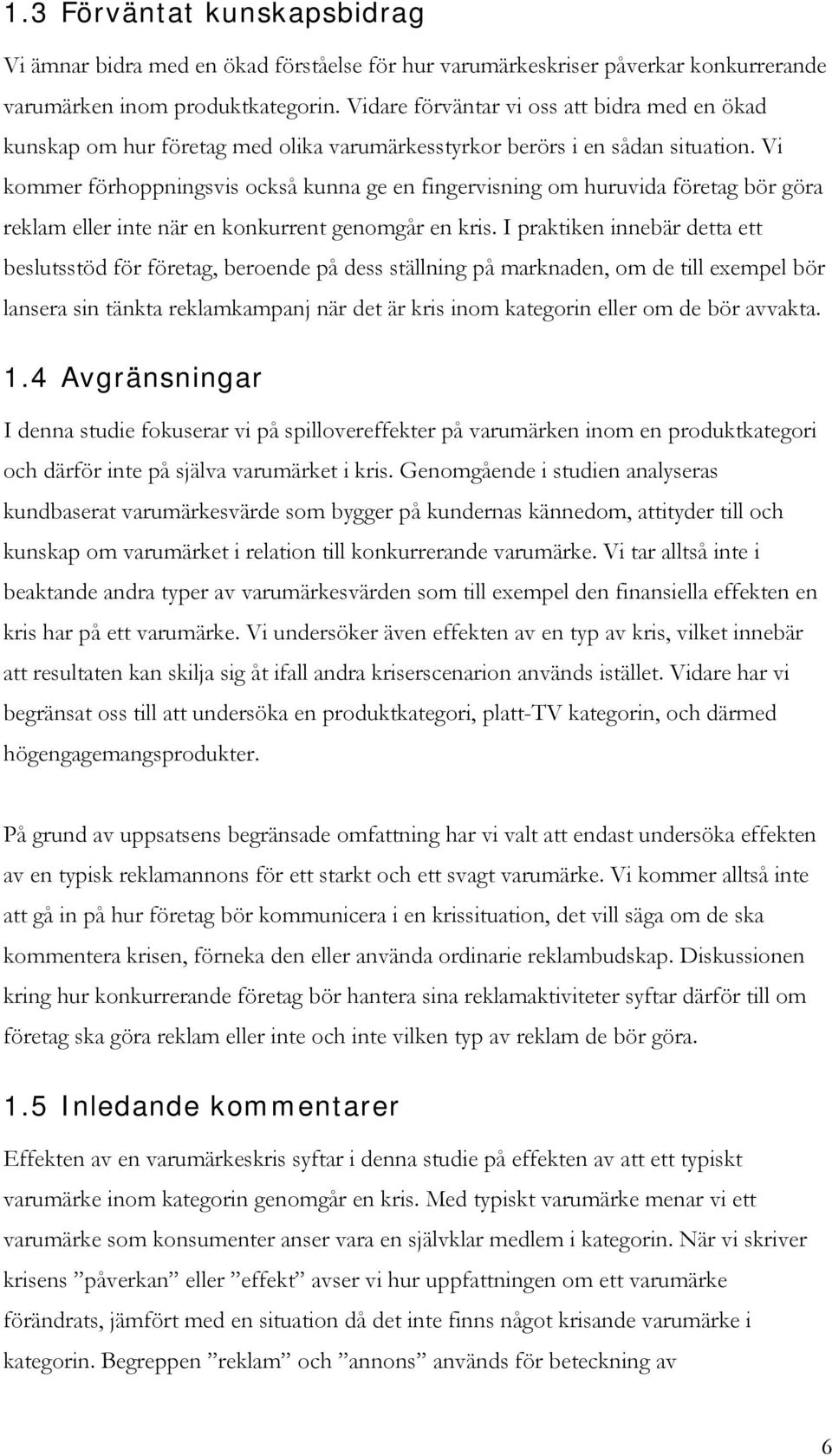 Vi kommer förhoppningsvis också kunna ge en fingervisning om huruvida företag bör göra reklam eller inte när en konkurrent genomgår en kris.