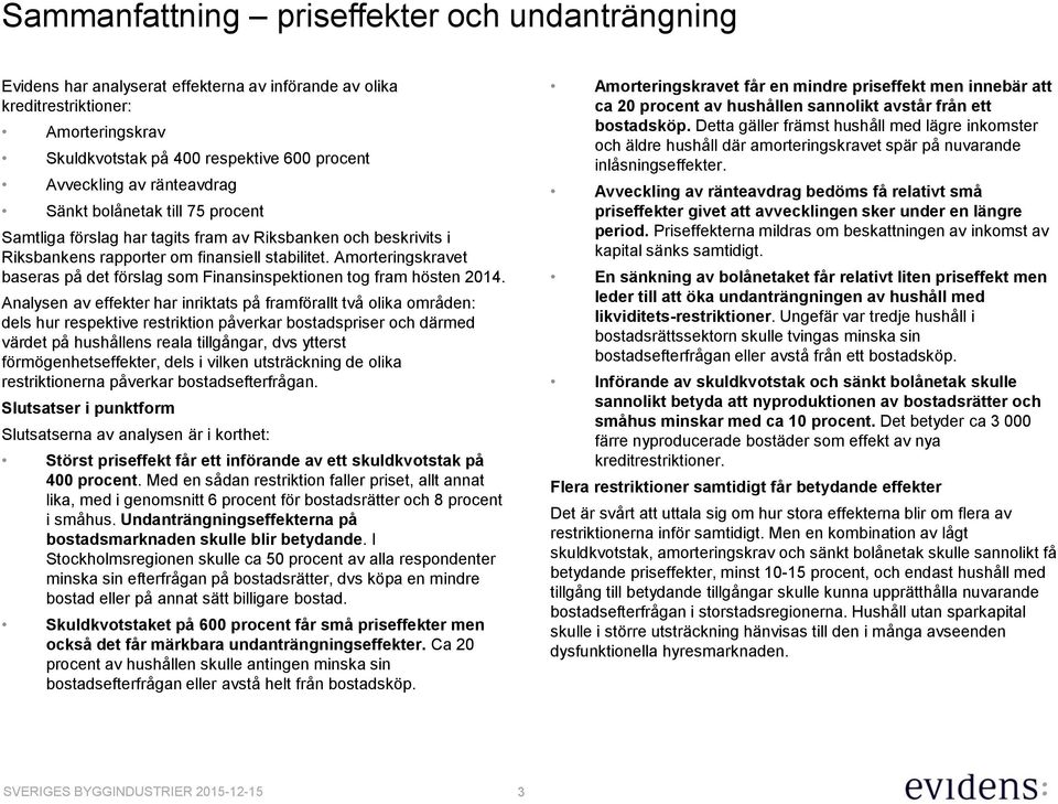 Amorteringskravet baseras på det förslag som Finansinspektionen tog fram hösten 2014.