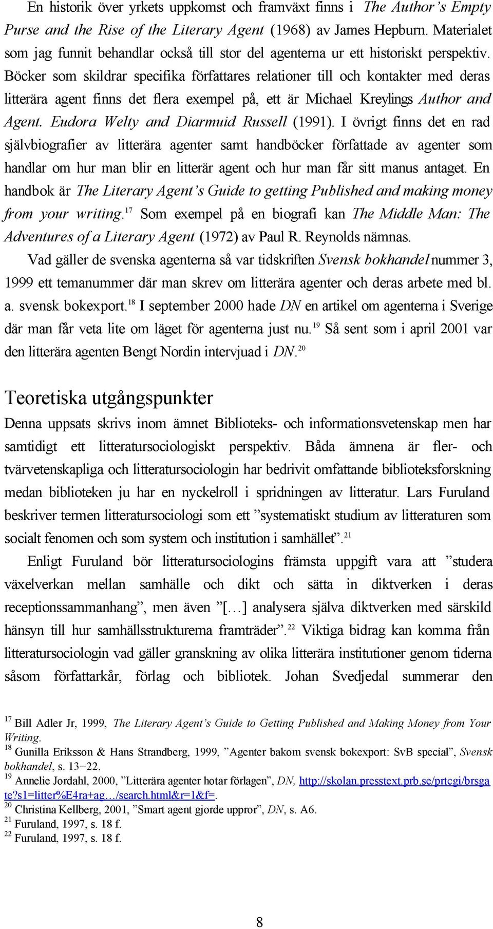 Böcker som skildrar specifika författares relationer till och kontakter med deras litterära agent finns det flera exempel på, ett är Michael Kreylings Author and Agent.