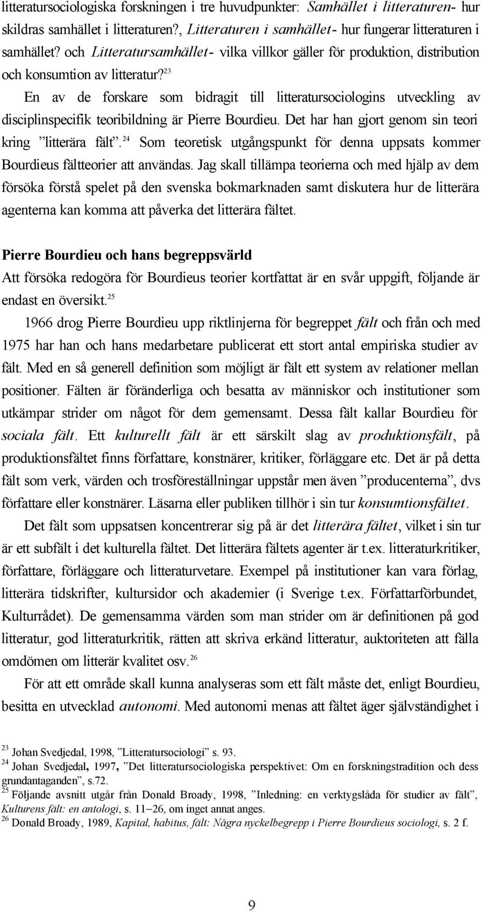 23 En av de forskare som bidragit till litteratursociologins utveckling av disciplinspecifik teoribildning är Pierre Bourdieu. Det har han gjort genom sin teori kring litterära fält.