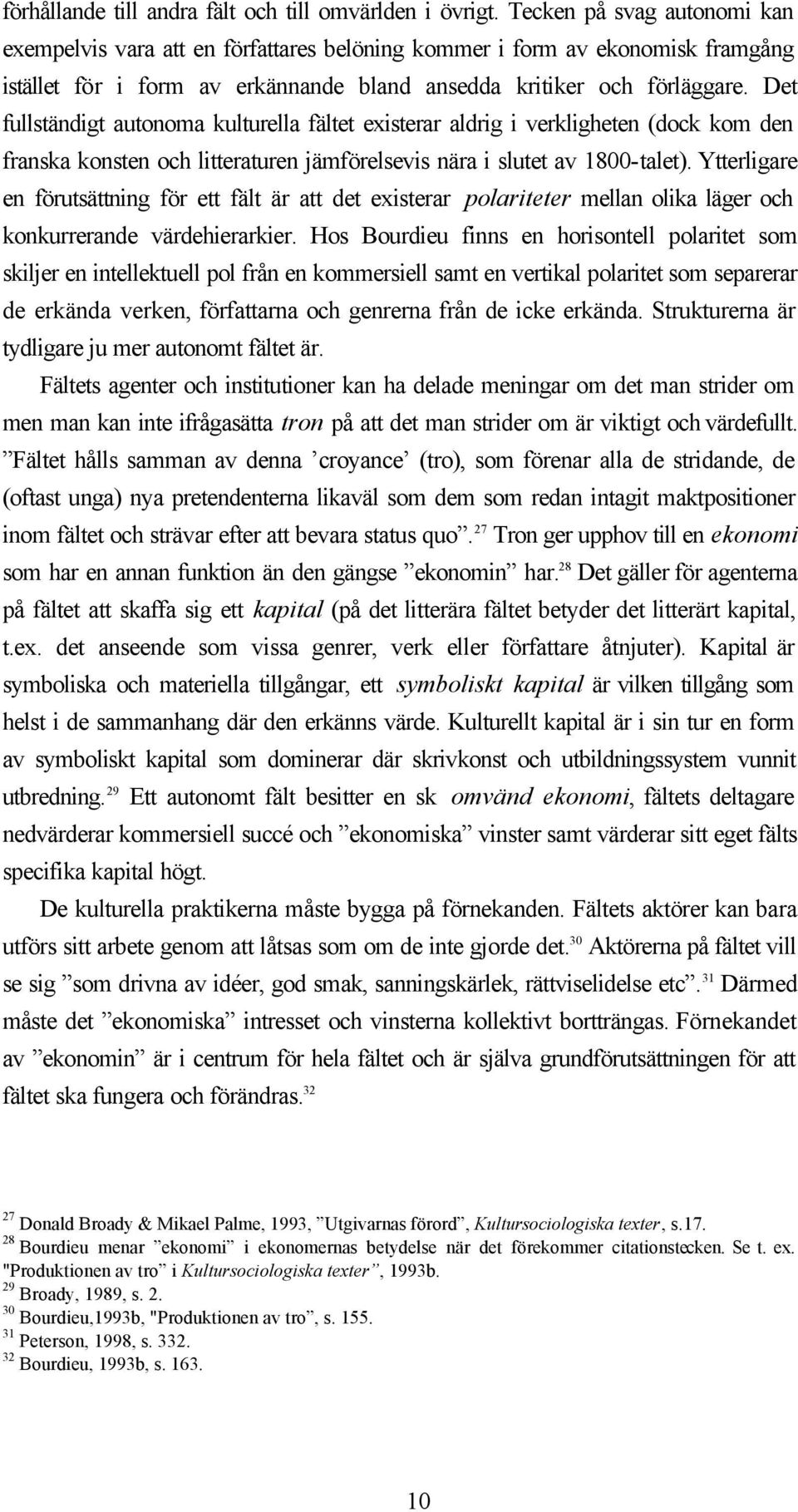 Det fullständigt autonoma kulturella fältet existerar aldrig i verkligheten (dock kom den franska konsten och litteraturen jämförelsevis nära i slutet av 1800-talet).