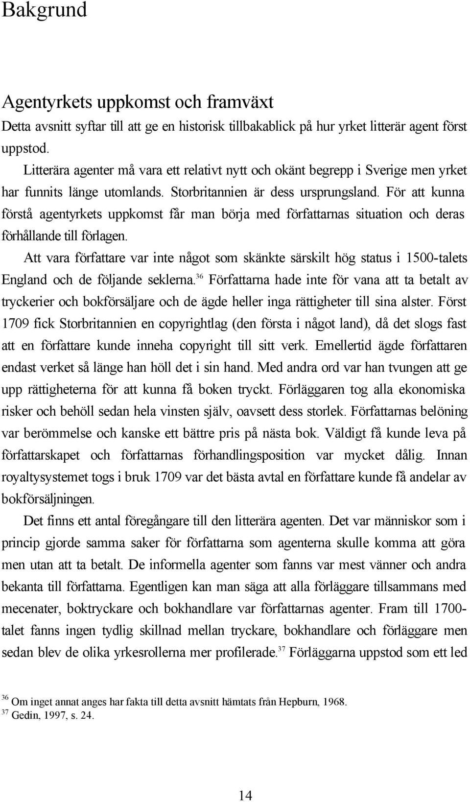 För att kunna förstå agentyrkets uppkomst får man börja med författarnas situation och deras förhållande till förlagen.