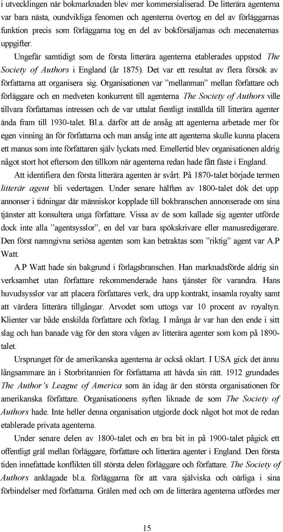 Ungefär samtidigt som de första litterära agenterna etablerades uppstod The Society of Authors i England (år 1875). Det var ett resultat av flera försök av författarna att organisera sig.