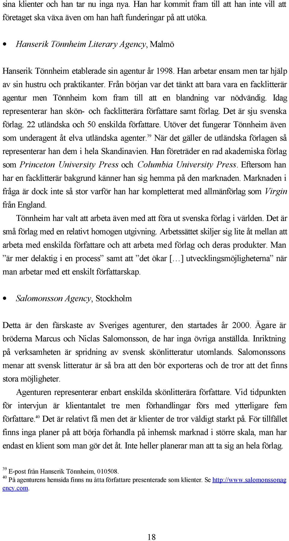 Från början var det tänkt att bara vara en facklitterär agentur men Tönnheim kom fram till att en blandning var nödvändig. Idag representerar han skön- och facklitterära författare samt förlag.