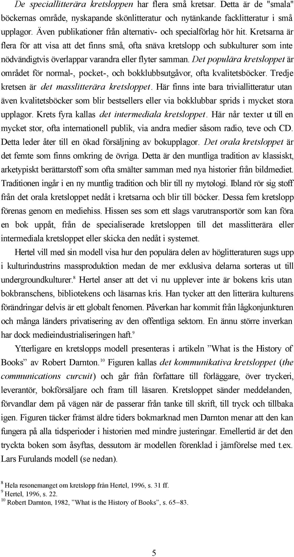 Kretsarna är flera för att visa att det finns små, ofta snäva kretslopp och subkulturer som inte nödvändigtvis överlappar varandra eller flyter samman.