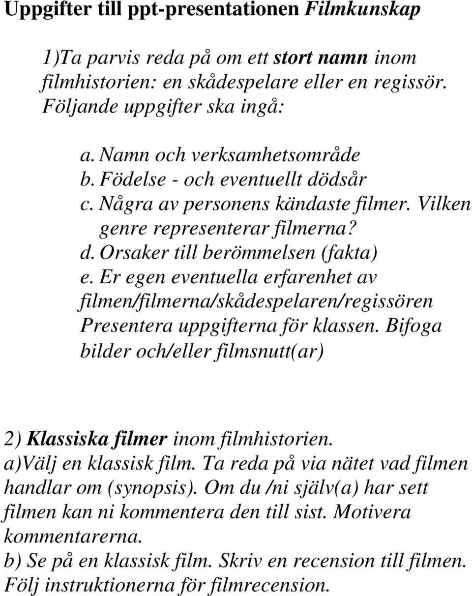 Er egen eventuella erfarenhet av filmen/filmerna/skådespelaren/regissören Presentera uppgifterna för klassen. Bifoga bilder och/eller filmsnutt(ar) 2) Klassiska filmer inom filmhistorien.