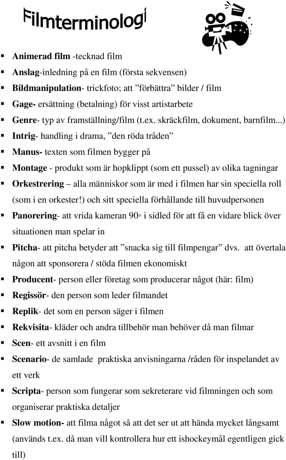 ..) Intrig- handling i drama, den röda tråden Manus- texten som filmen bygger på Montage - produkt som är hopklippt (som ett pussel) av olika tagningar Orkestrering alla människor som är med i filmen