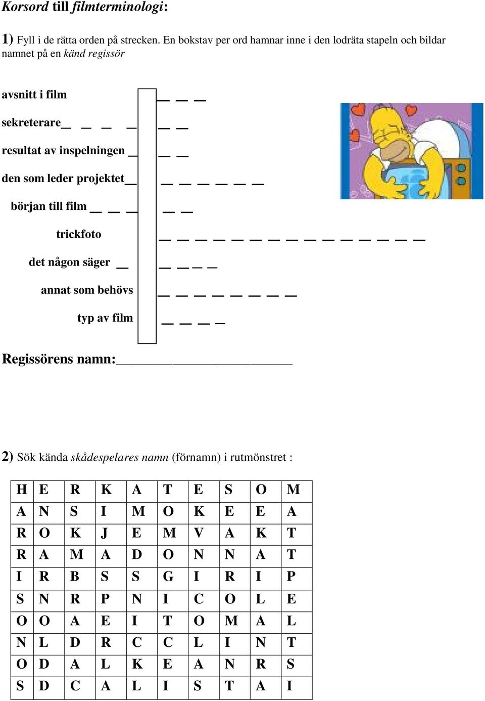 den som leder projektet _ början till film trickfoto _ det någon säger annat som behövs _ typ av film _ Regissörens namn: 2) Sök kända skådespelares