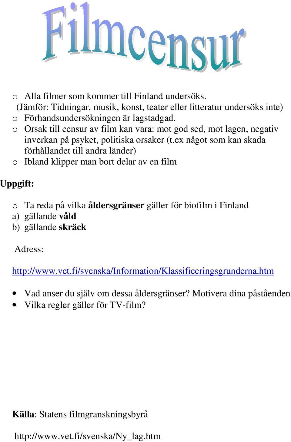 ex något som kan skada förhållandet till andra länder) o Ibland klipper man bort delar av en film Uppgift: o Ta reda på vilka åldersgränser gäller för biofilm i Finland a) gällande