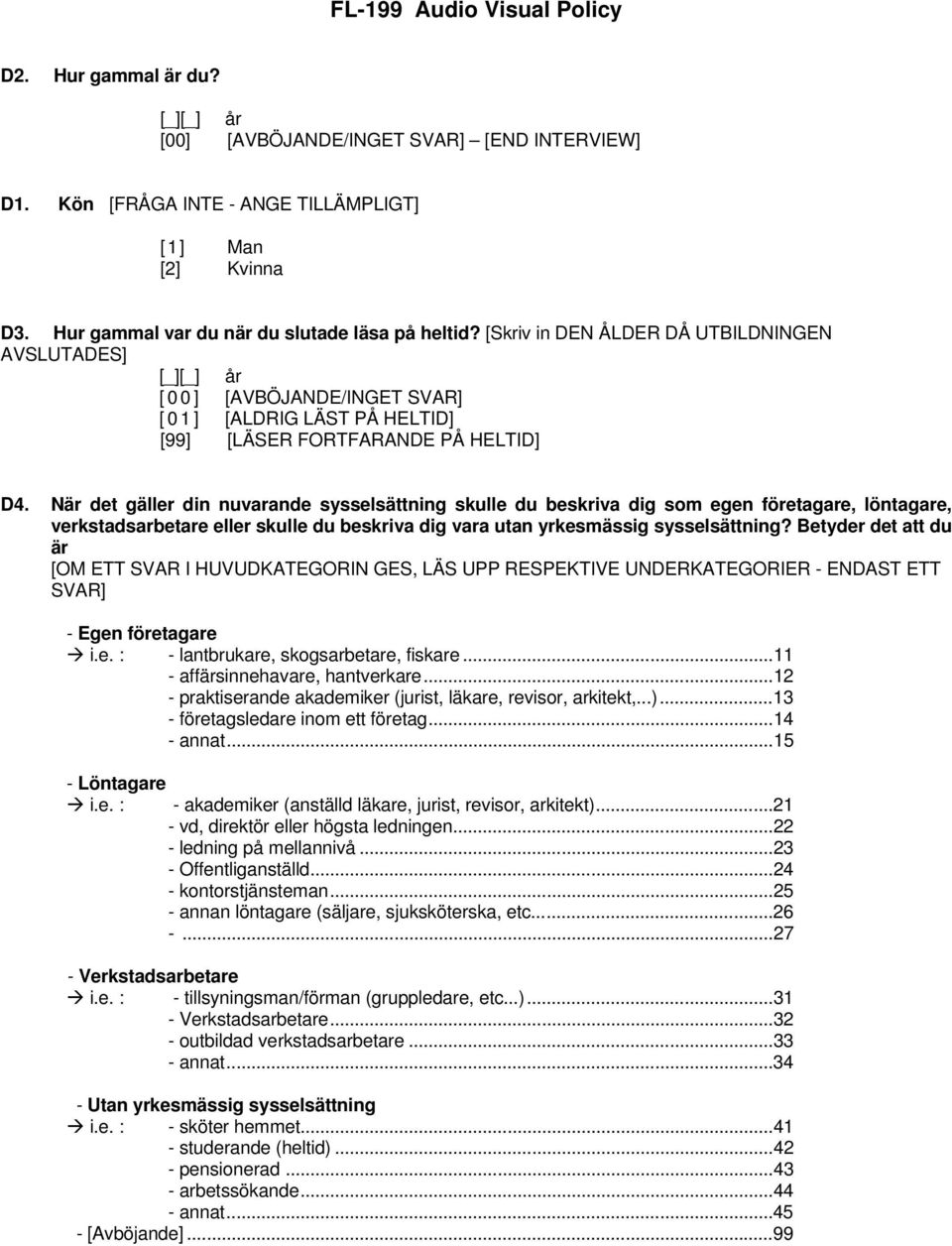 [Skriv in DEN ÅLDER DÅ UTBILDNINGEN AVSLUTADES] [_][_] år [ 0 0 ] [AVBÖJANDE/INGET SVAR] [ 0 1 ] [ALDRIG LÄST PÅ HELTID] [99] [LÄSER FORTFARANDE PÅ HELTID] D4.