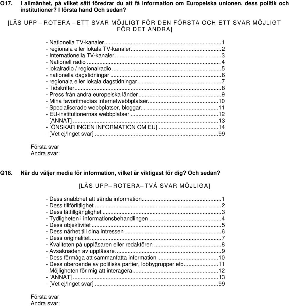 ..3 - Nationell radio...4 - lokalradio / regionalradio...5 - nationella dagstidningar...6 - regionala eller lokala dagstidningar...7 - Tidskrifter...8 - Press från andra europeiska länder.