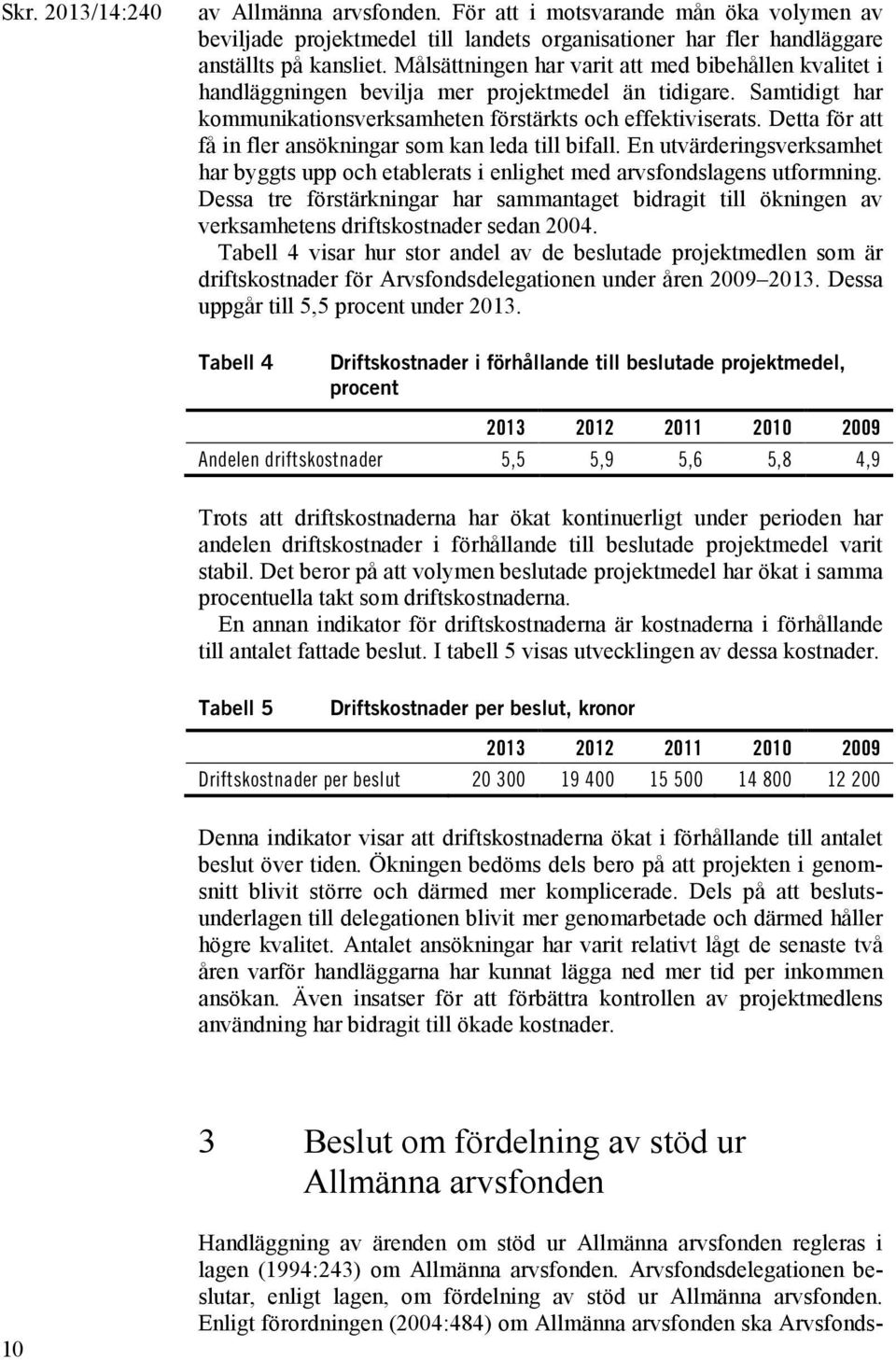 Detta för att få in fler ansökningar som kan leda till bifall. En utvärderingsverksamhet har byggts upp och etablerats i enlighet med arvsfondslagens utformning.